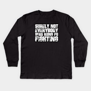 Surely not everybody was kungfu fighting Kids Long Sleeve T-Shirt